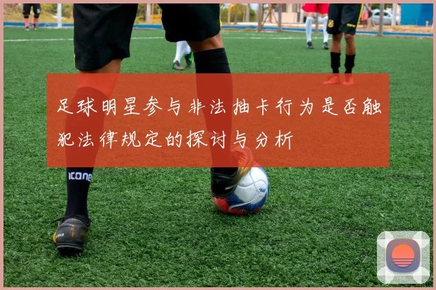 足球明星参与非法抽卡行为是否触犯法律规定的探讨与分析