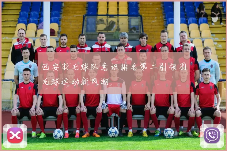 西安羽毛球队意识排名第二引领羽毛球运动新风潮