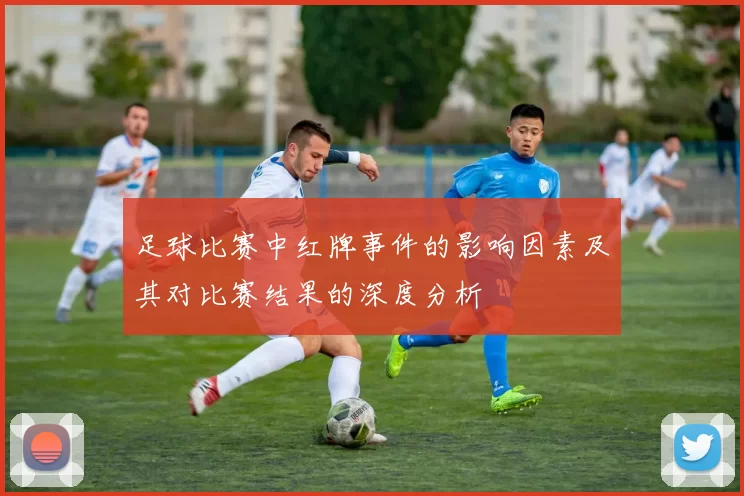 足球比赛中红牌事件的影响因素及其对比赛结果的深度分析