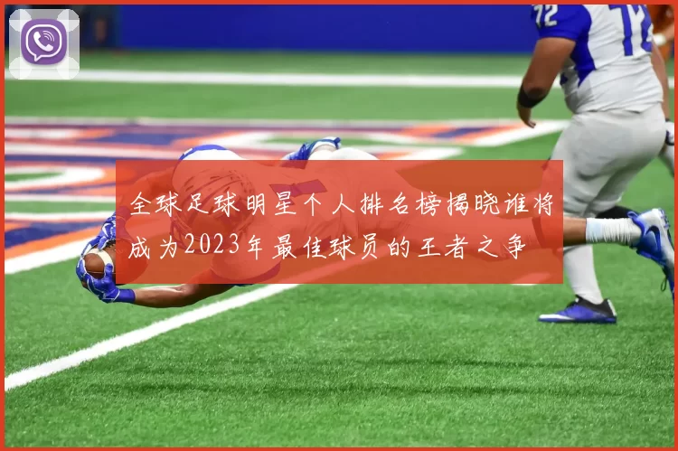 全球足球明星个人排名榜揭晓谁将成为2023年最佳球员的王者之争