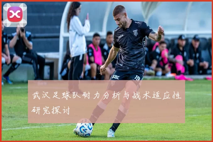 武汉足球队耐力分析与战术适应性研究探讨
