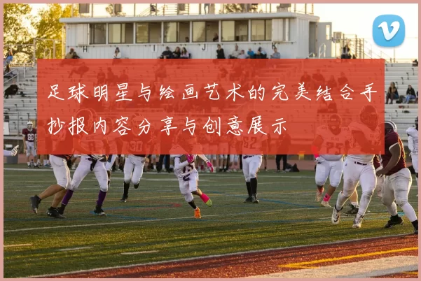 足球明星与绘画艺术的完美结合手抄报内容分享与创意展示