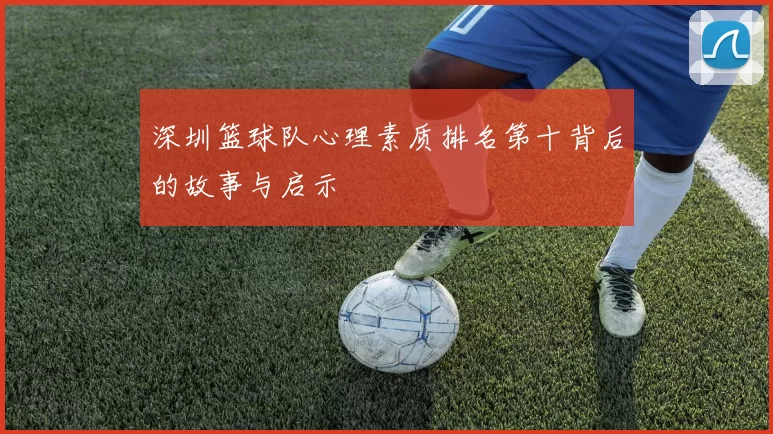 深圳篮球队心理素质排名第十背后的故事与启示