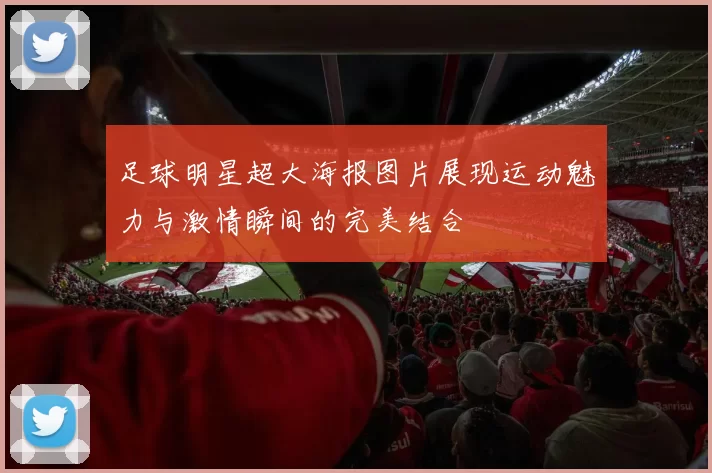 足球明星超大海报图片展现运动魅力与激情瞬间的完美结合